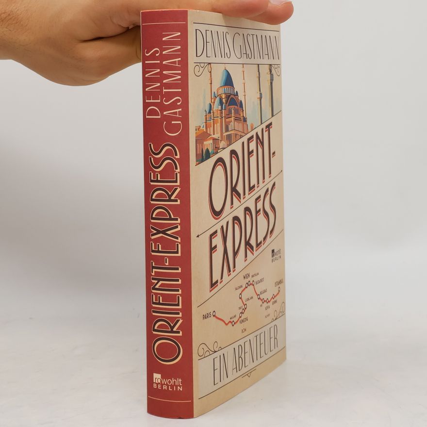Dennis Gastmann Orient-Express: Ein Abenteuer | Von Paris nach Istanbul: ein großes Reiseerlebnis – wild, intensiv, prall.