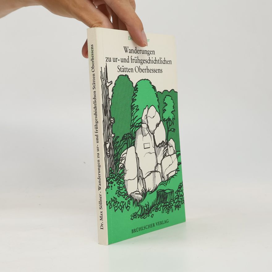 Max Söllner Wanderungen zu ur- und frühgeschichtlichen Stätten Oberhessens