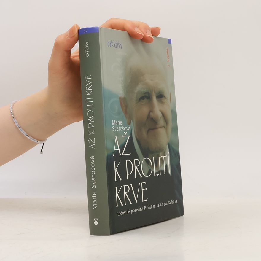 Marie Svatošová Až k prolití krve: Radostné poselství P. MUDr. Ladislava Kubíčka