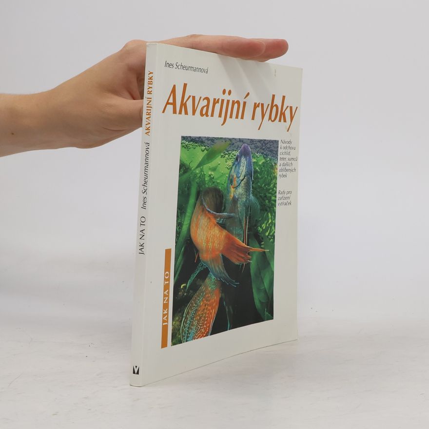 Ines Scheurmann Akvarijní rybky: Návody k odchovu cichlid, teter, sumců a dalších oblíbených rybek: Rady pro zařízení vytíraček
