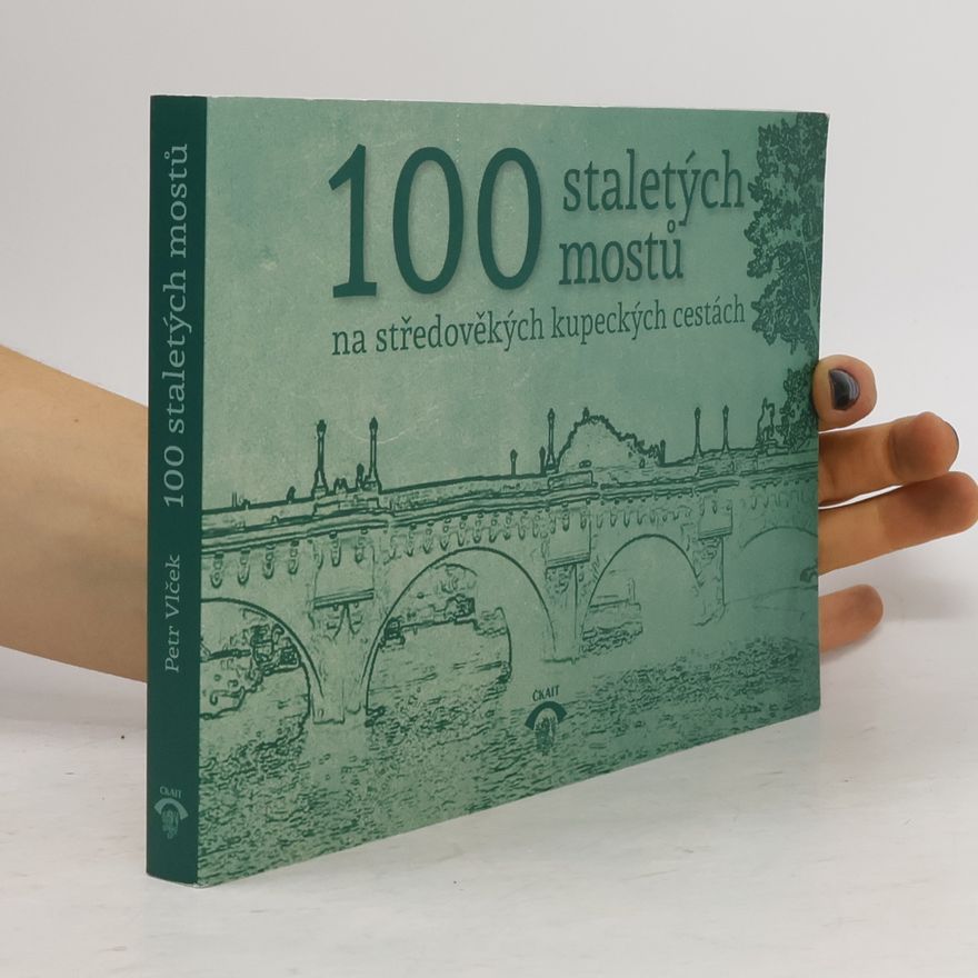 Petr Vlček 100 staletých mostů na středověkých kupeckých cestách