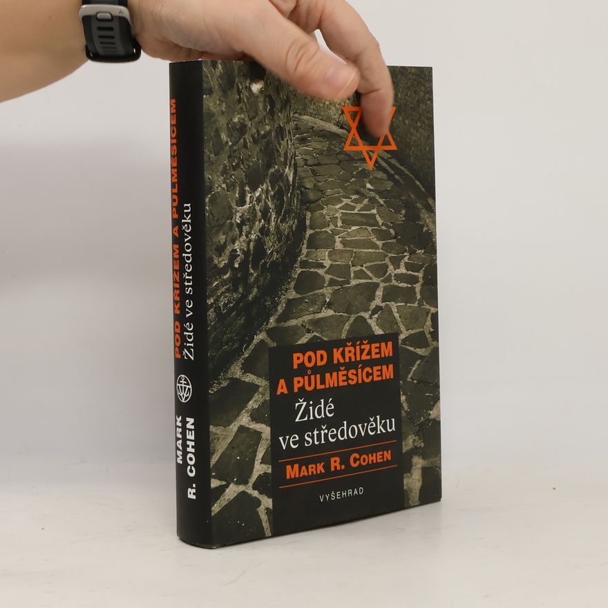 Mark R. Cohen Pod křížem a půlměsícem : Židé ve středověku