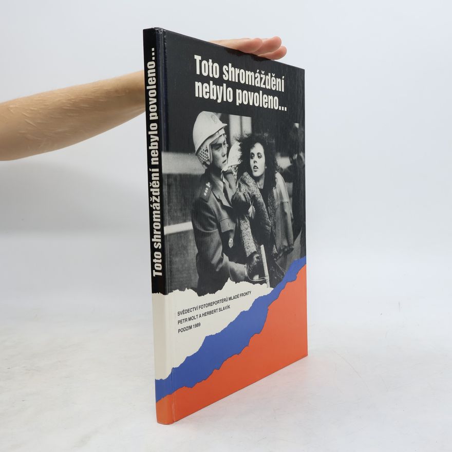 Petr Molt Toto shromáždění nebylo povoleno... : svědectví fotoreportérů Mladé fronty : podzim 1989