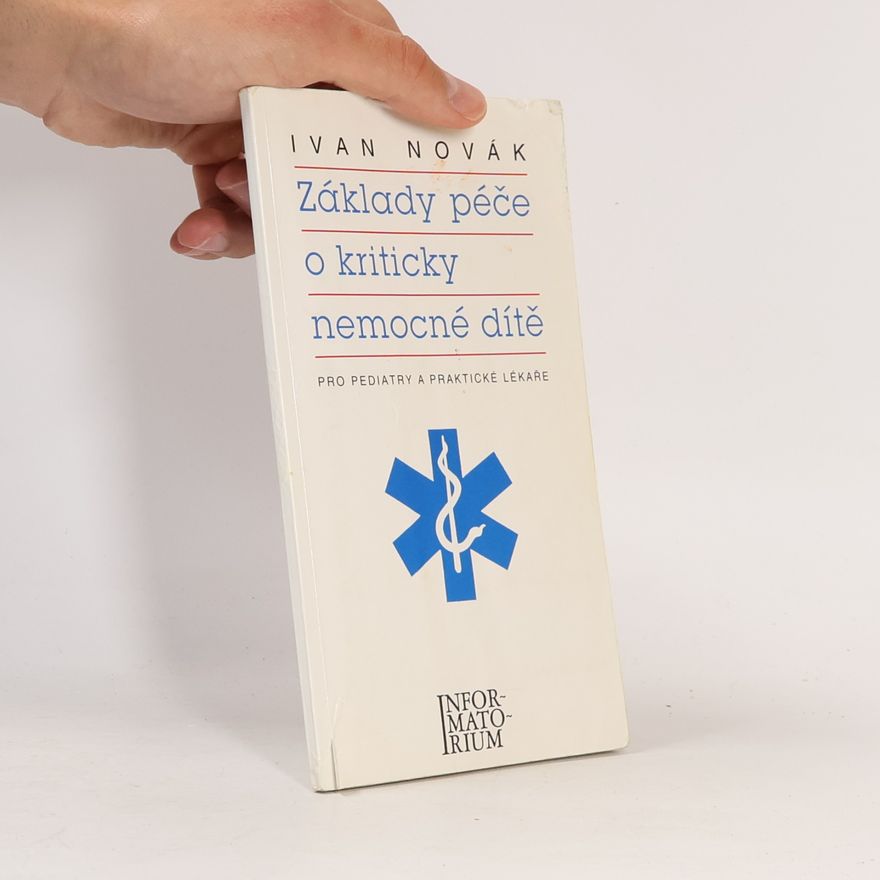 Ivan Novák Základy péče o kriticky nemocné dítě. Pro pediatry a praktické lékaře