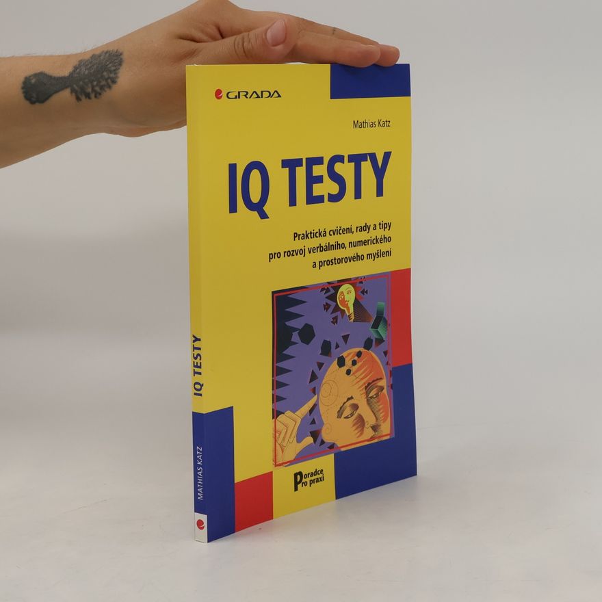Mathias Katz IQ testy: Praktická cvičení, rady a tipy pro rozvoj verbálního, numerického a prostorového myšlení