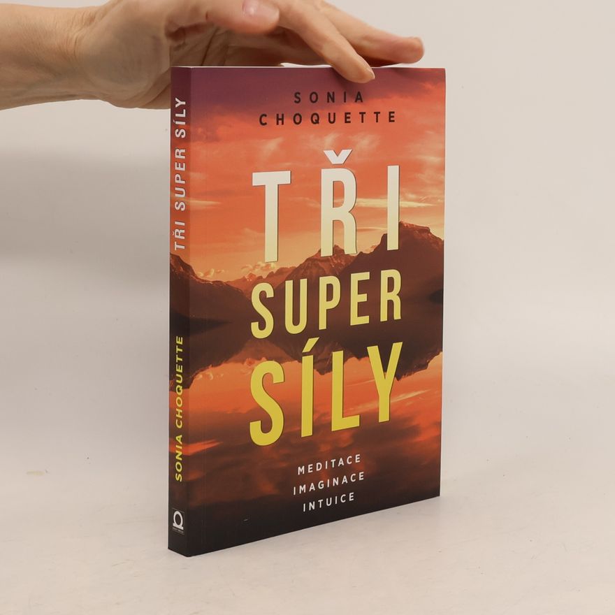 Sonia Choquette Tři super síly: Meditace, představivost & intuice