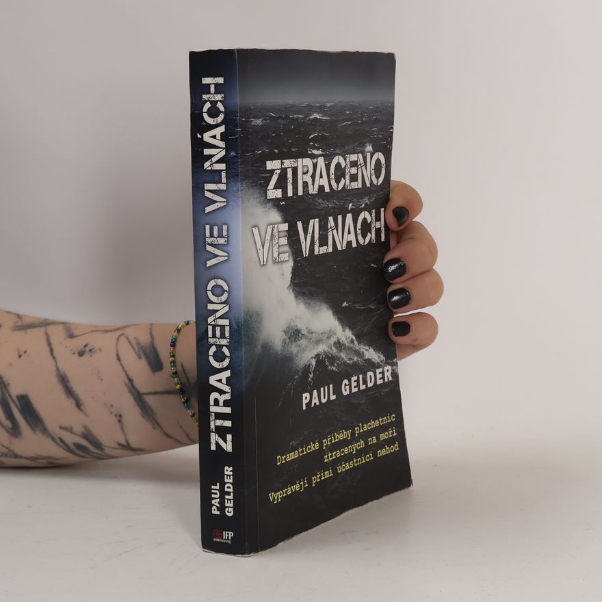 Paul Gelder Ztraceno ve vlnách: Dramatické příběhy ztráty plachetnic na moři