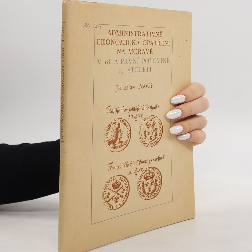 Jaroslav Pošvář Administrativně ekonomická opatření na Moravě v 18. a v první polovině 19. století