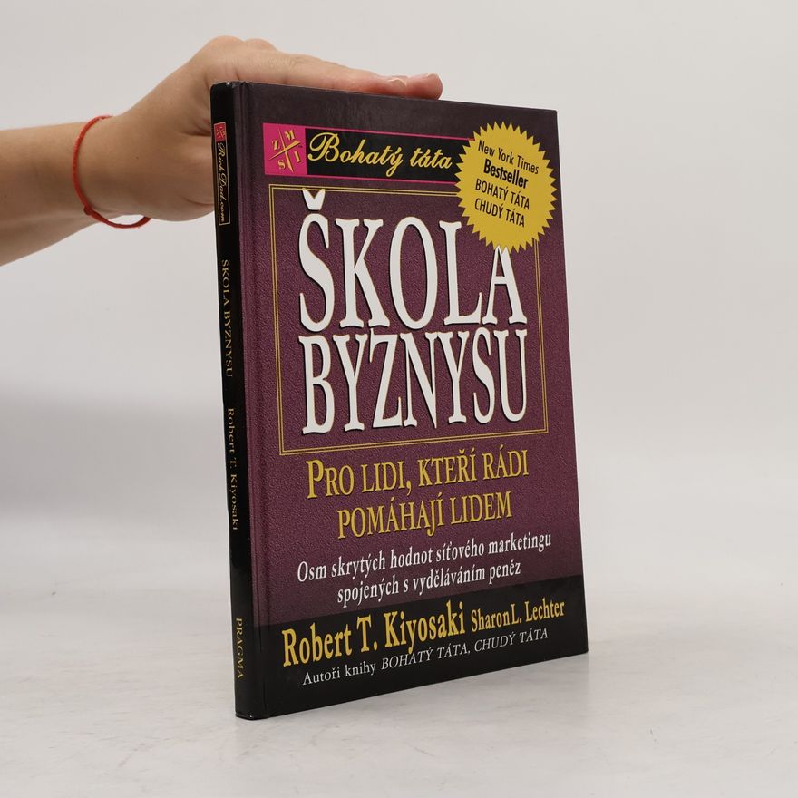 Robert T. Kiyosaki Škola byznysu : pro lidi, kteří rádi pomáhají lidem : osm skrytých hodnot síťového marketingu, spojených s vyděláváním peněz