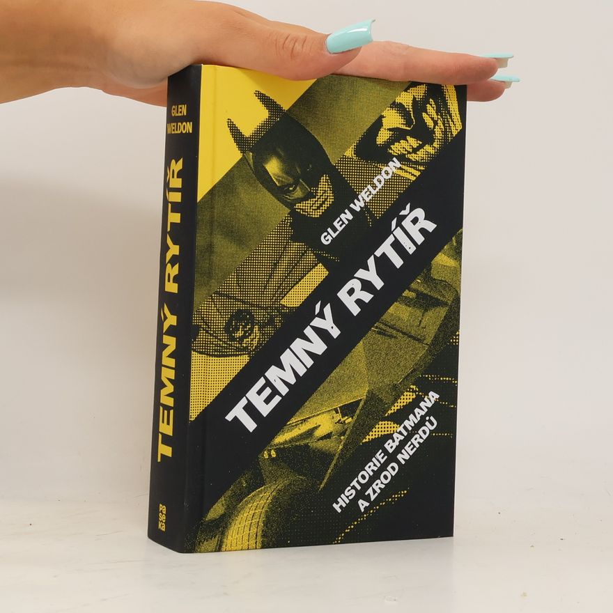Glen Weldon Temný rytíř: Historie Batmana a zrod nerdů