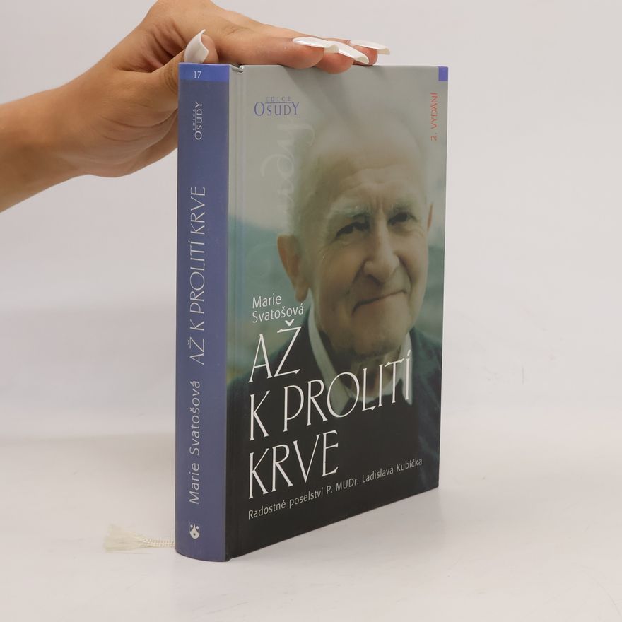 Marie Svatošová Až k prolití krve: Radostné poselství P. MUDr. Ladislava Kubíčka