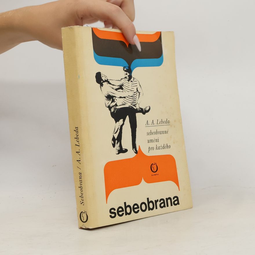 Adolf Andrej Lebeda Sebeobrana. Sebeobranné umění pro každého