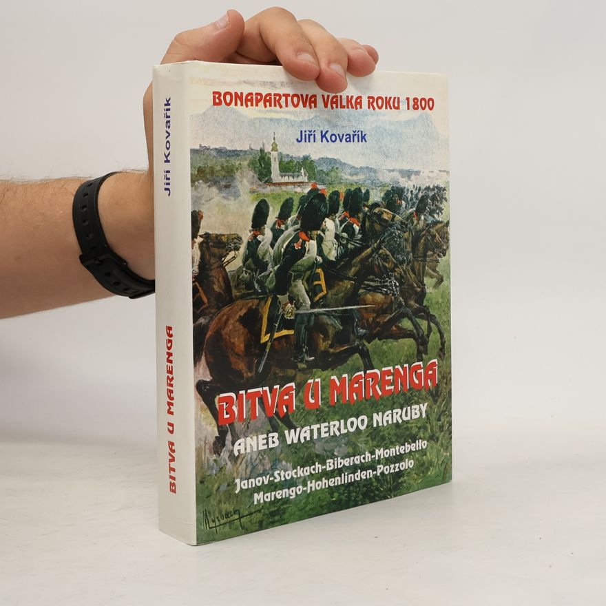 Jiří Kovařík Bitva u Marenga, aneb, Waterloo naruby: Bonapartova válka roku 1800 : Janov-Stockach-Biberach-Montebello-Marengo-Hohenlinden-Pozzolo