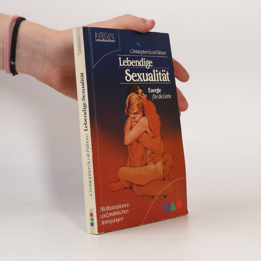 Christopher S. Kilham Lebendige Sexualität: Energie für die Liebe