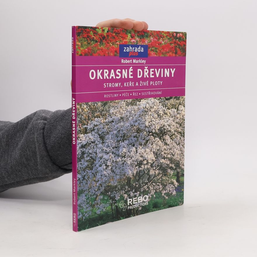 Robert Markley Okrasné dřeviny. Stromy, keře a živé ploty
