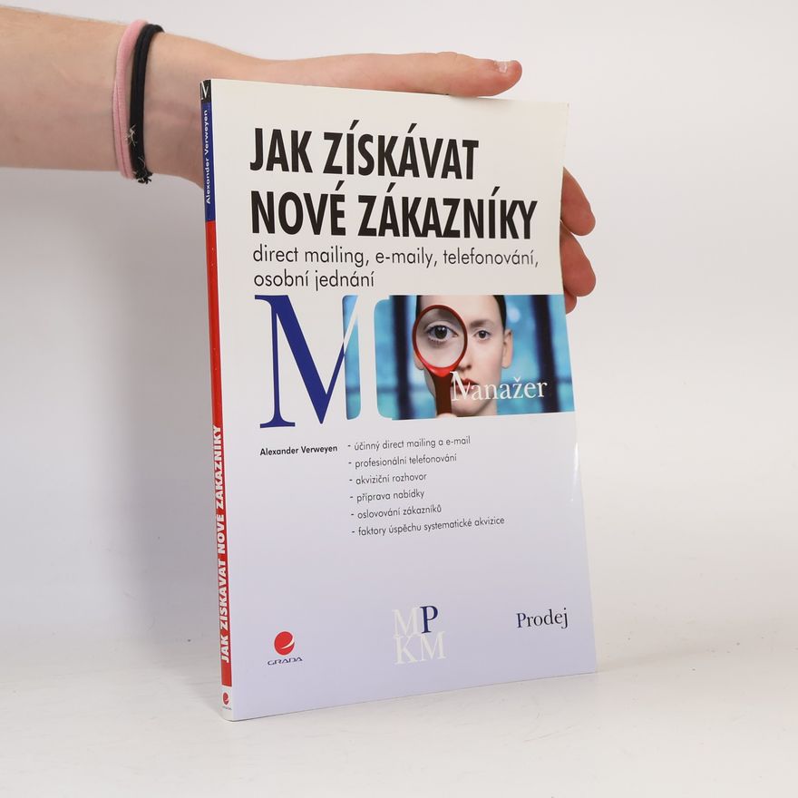 Alexander Verweyen Jak získávat nové zákazníky. Direct mailing, e-maily, telefonování, osobní jednání