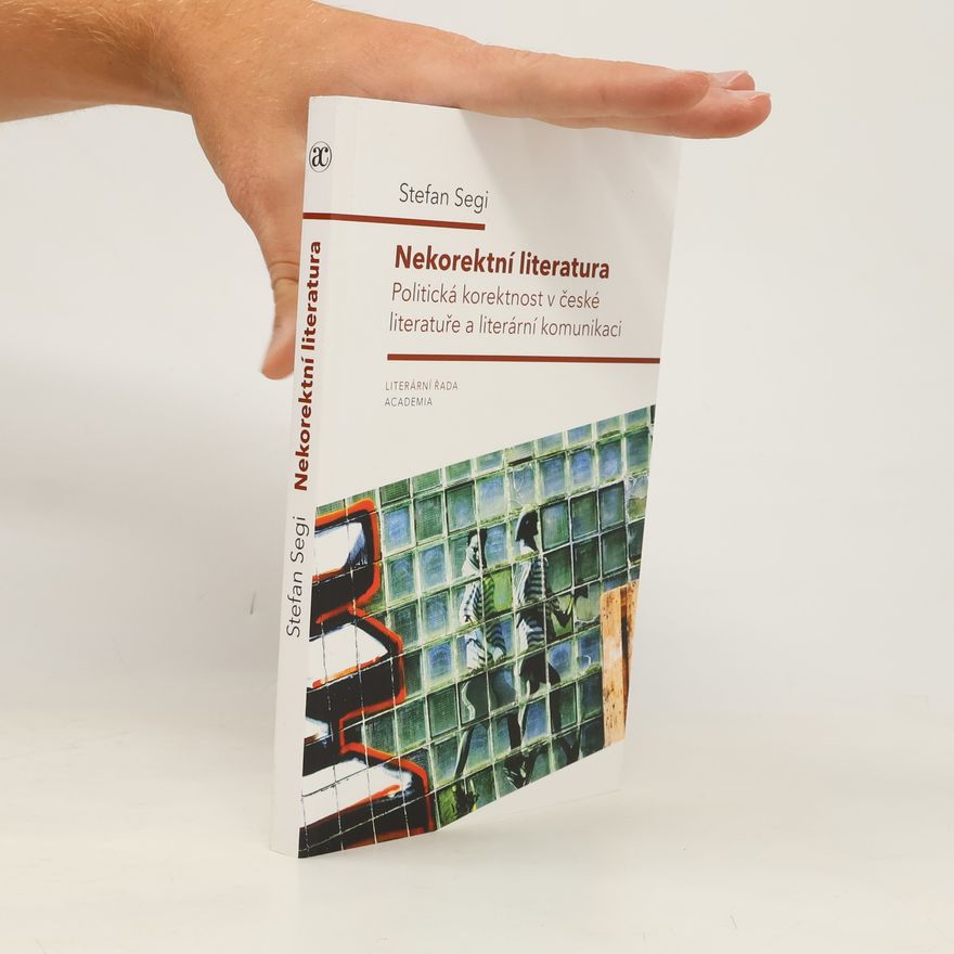Stefan Segi Nekorektní literatura : politická korektnost v české literatuře a literární komunikaci