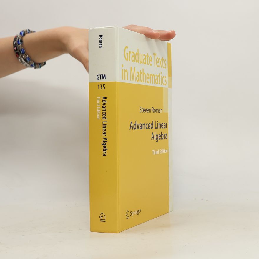 Steven Roman Graduate Texts in Mathematics - 135: Advanced Linear Algebra