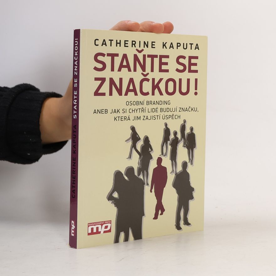 Catherine Kaputa Staňte se značkou! : osobní branding, aneb, jak si chytří lidé budují značku, která jim zajistí úspěch