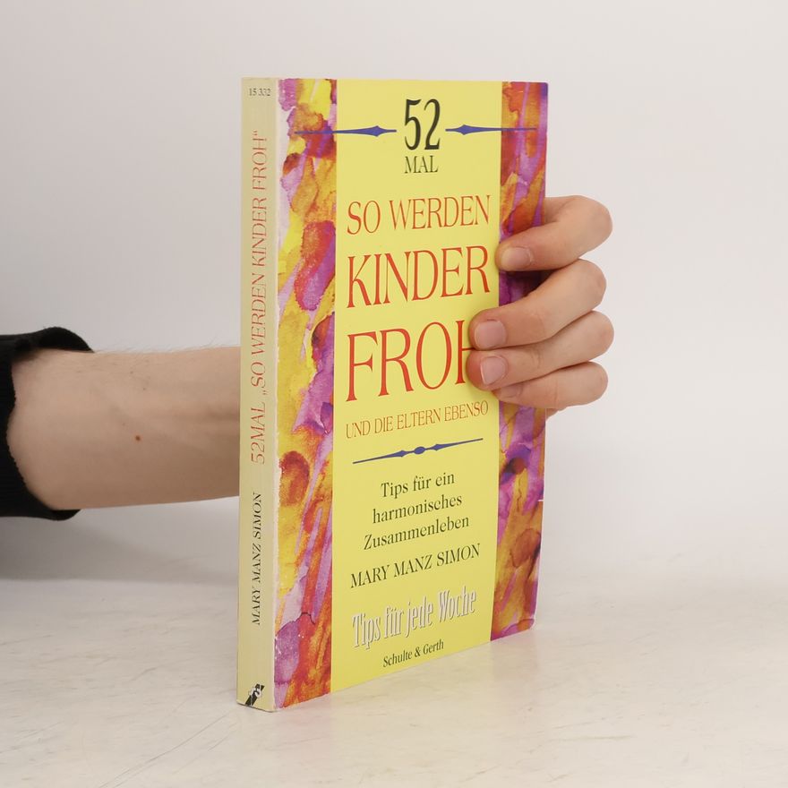 Mary Manz Simon 52 Mal So werden Kinder froh und die Eltern ebenso. Tips für ein harmonisches Zusammenleben