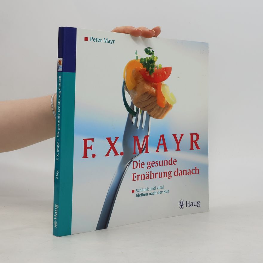 Peter G. Mayr F. X. Mayr. Die gesunde Ernährung danach
