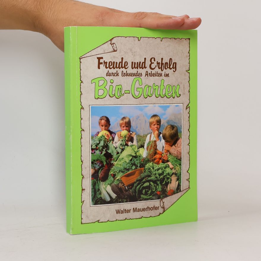 Walter Mauerhofer Freude und Erfolg durch lohnendes Arbeiten im Bio-Garten