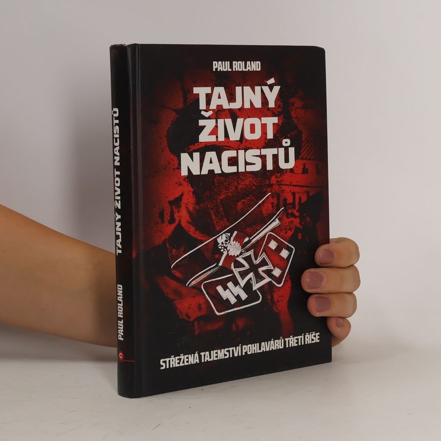 Paul Roland Tajný život nacistů : Střežená tajemství pohlavárů třetí říše