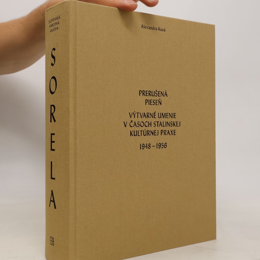 Alexandra Kusá Prerušená pieseň. Výtvarné umenie v časoch stalinskej kultúrnej praxe 1948-1956