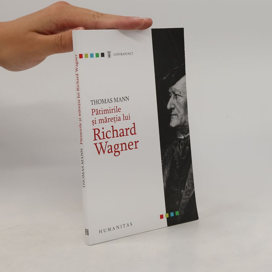 Thomas Mann Contrapunct: Pătimirile şi măreţia lui Richard Wagner
