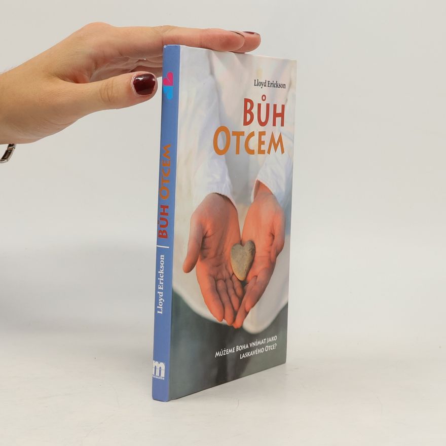 M. Lloyd Erickson Bůh otcem : můžeme Boha vnímat jako laskavého otce?