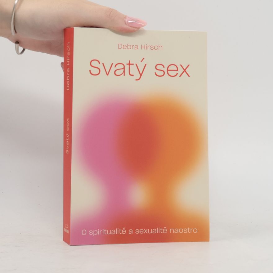 Debra Hirsch Svatý sex. O spiritualitě a sexualitě naostro