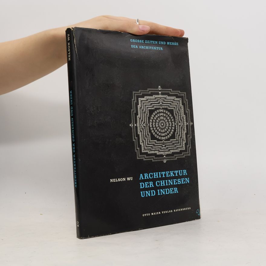 Nelson Wu Architektur der Chinesen und Inder: die Stadt der Menschen, der Berg Gottes und das Reich der Unsterblichen
