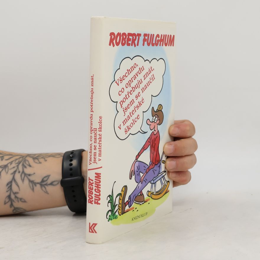 Robert Fulghum Všechno, co opravdu potřebuju znát, jsem se naučil v mateřské školce