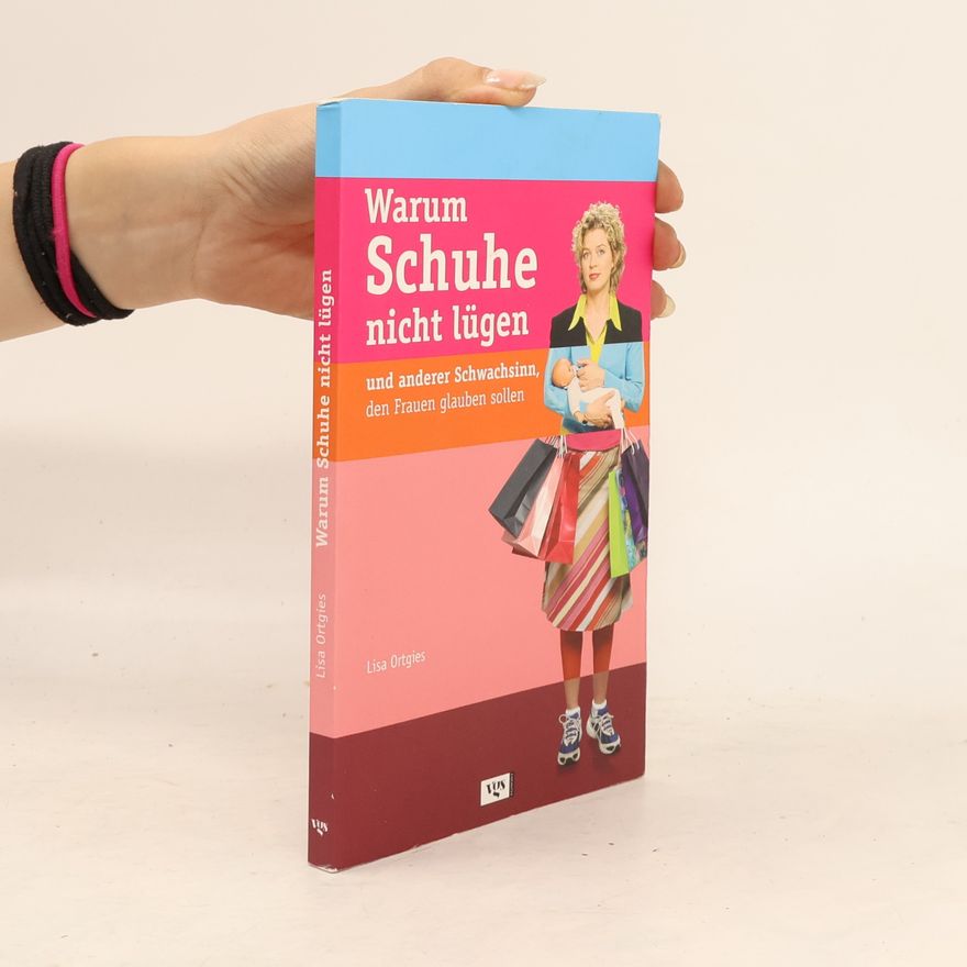 Lisa Ortgies Warum Schuhe nicht lügen und anderer Schwachsinn, den Frauen glauben sollen