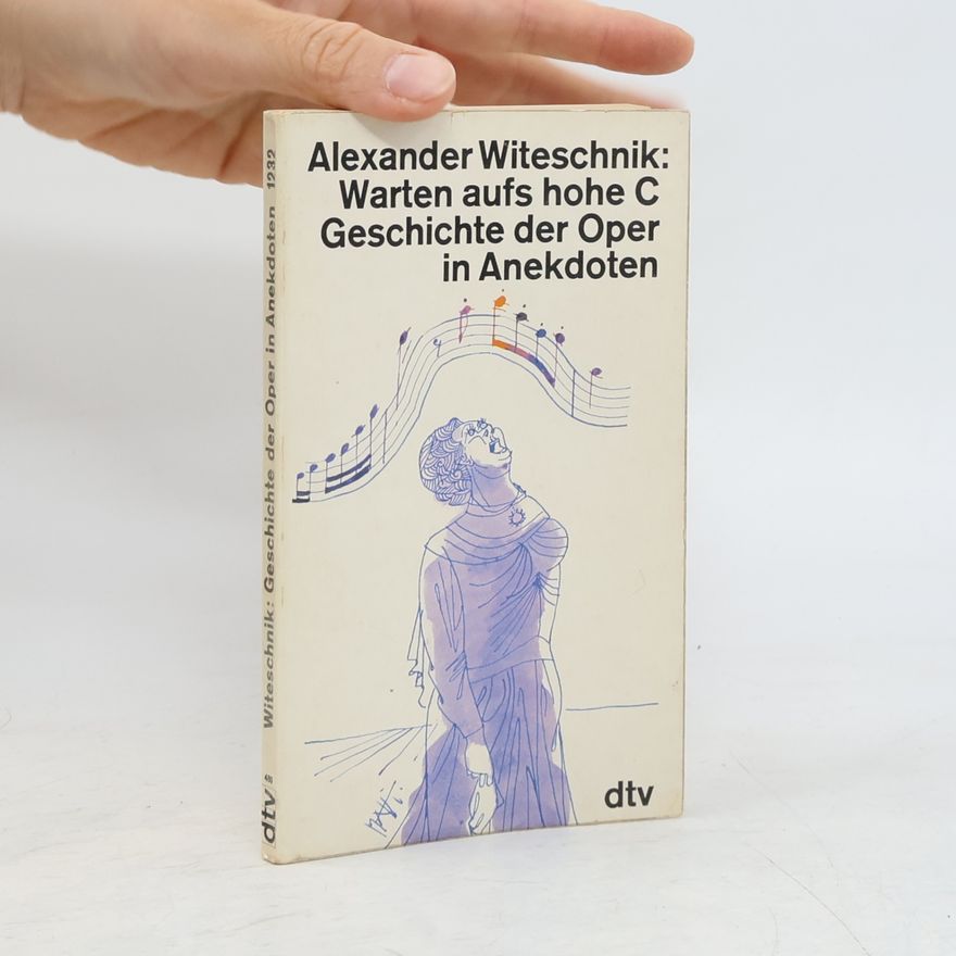 Alexander Witeschnik Warten aufs hohe C. Geschichte der Oper in Anekdoten