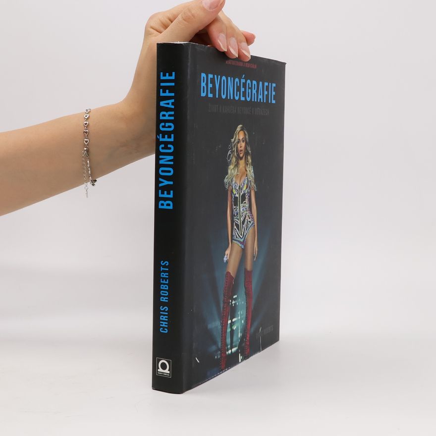 Chris Roberts Beyoncégrafie : život a kariéra Beyoncé v obrazech