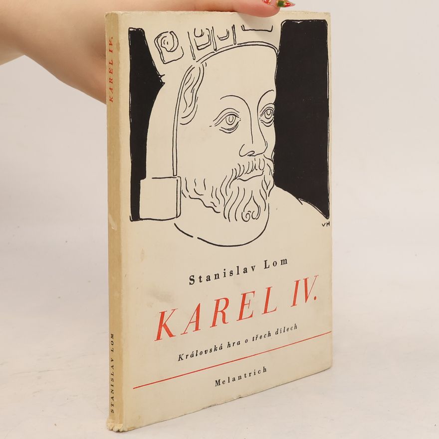 Stanislav Lom Karel IV. Královskká hra ve třech dílech