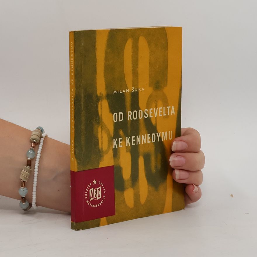 Milan Šůra Od Roosevelta ke Kennedymu : přehled politického vývoje USA v letech 1945-1963