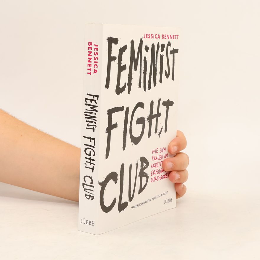 Jessica Bennett Feminist Fight Club. Wie sich Frauen am Arbeitsplatz erfolgreich durchboxen