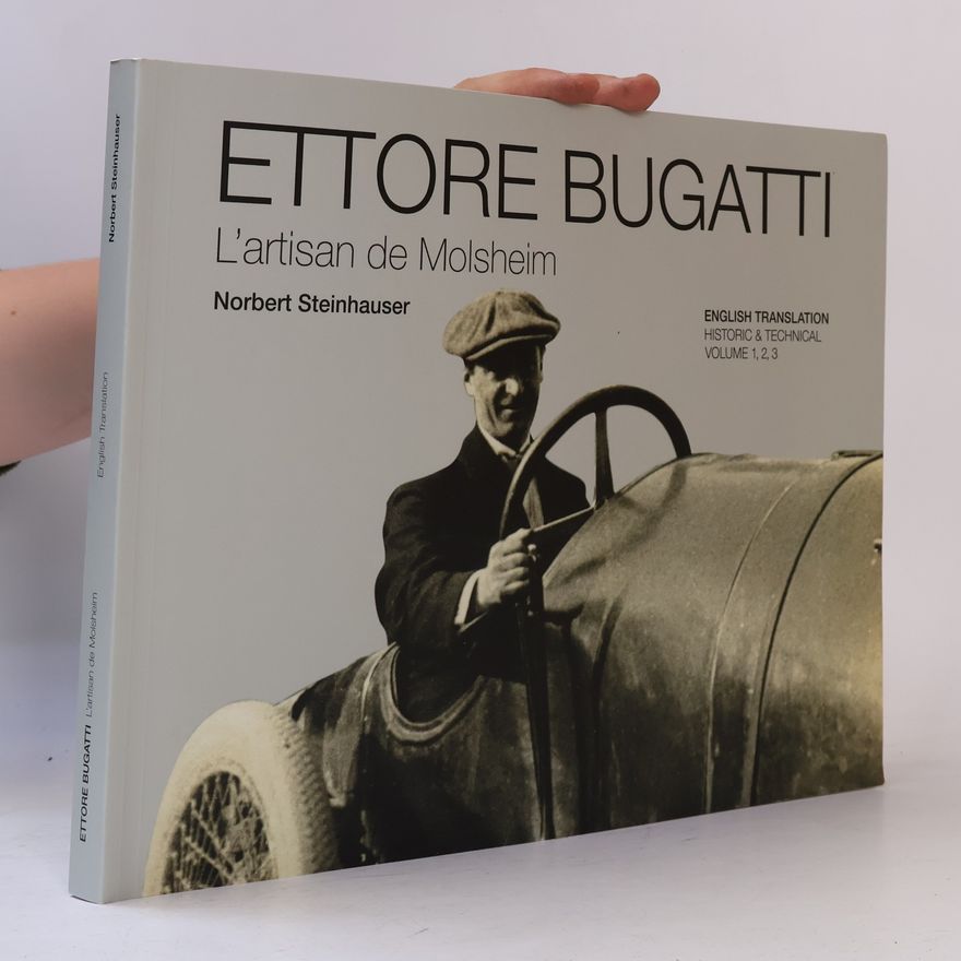 Norbert Steinhauser Ettore Bugatti, l'artisan de Molsheim