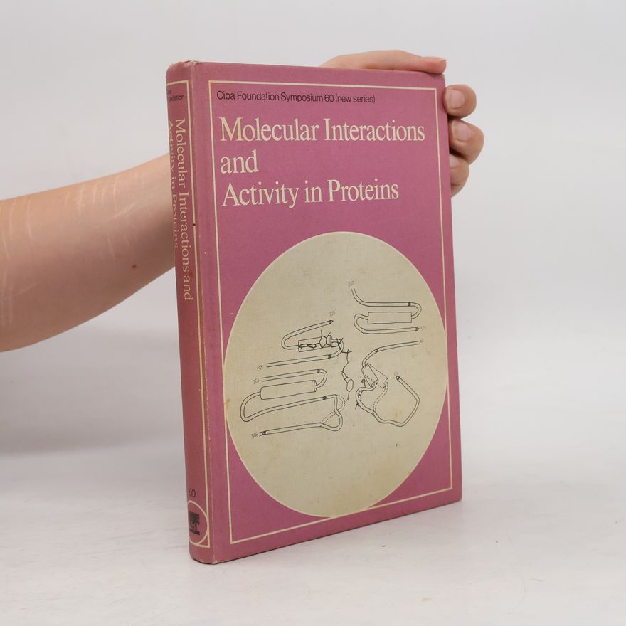 Symposium on Molecular Interactions and Activity in Proteins London 1977 Ciba Foundation Symposium - 60: Molecular Interactions and Activity in Proteins