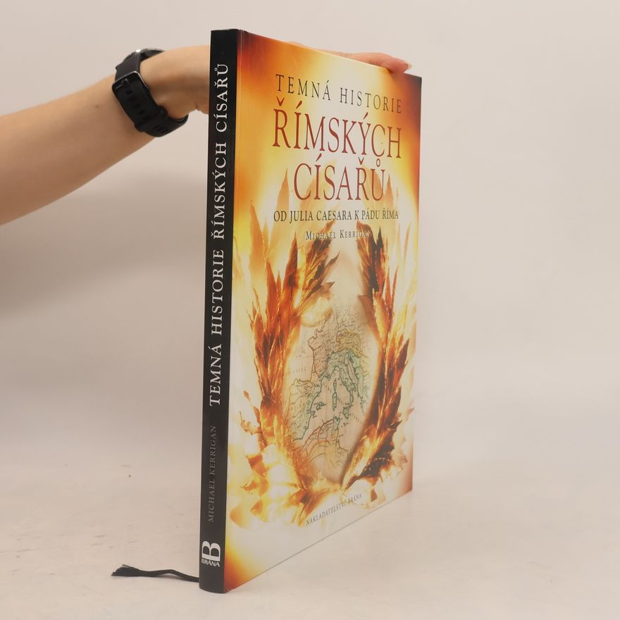 Michael Kerrigan Temná historie římských císařů : Od Julia Caesara k pádu Říma