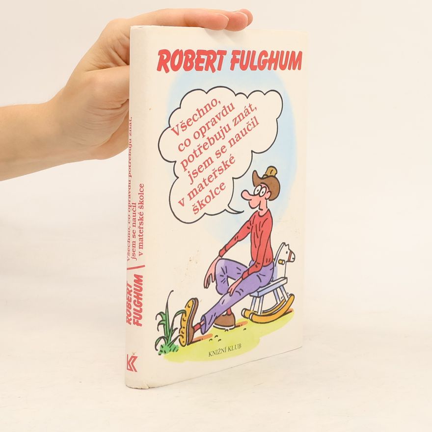 Robert Fulghum Všechno, co opravdu potřebuju znát, jsem se naučil v mateřské školce