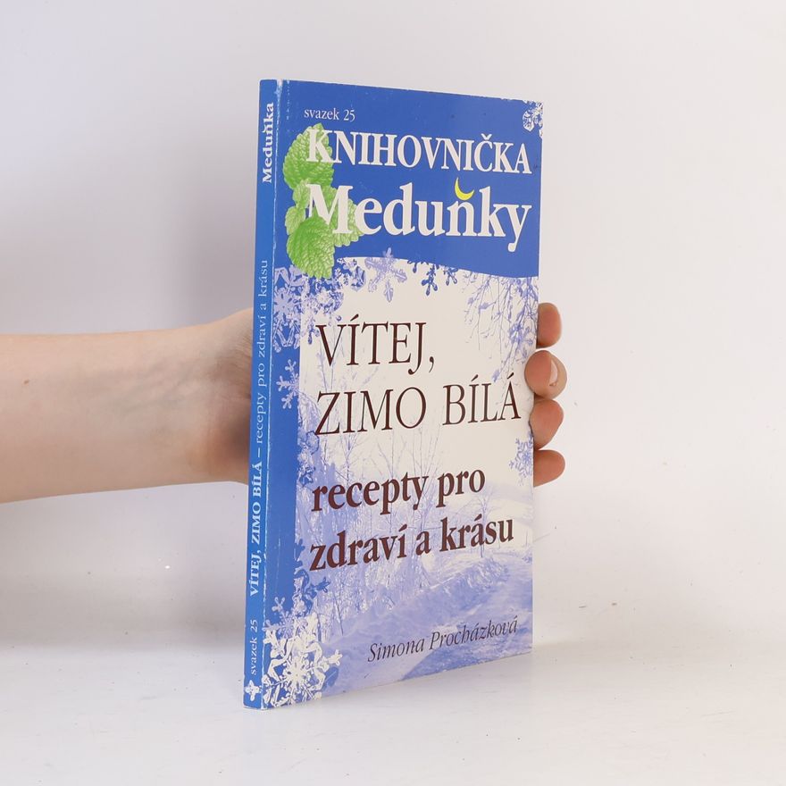 Simona Procházková Vítej, zimo bílá : recepty pro zdraví a krásu