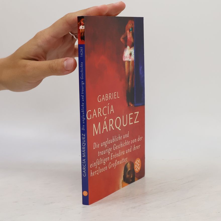 Gabriel García Márquez Die unglaubliche und traurige Geschichte von der einfältigen Eréndira und ihrer herzlosen Grossmutter