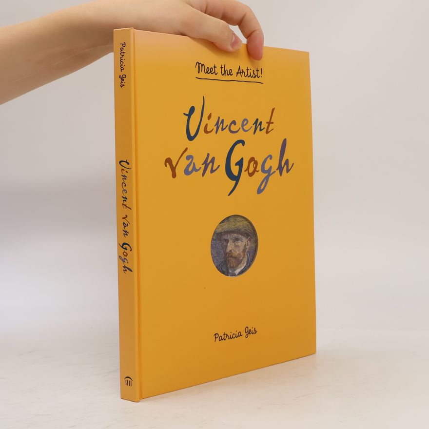 Patricia Geis Vincent Van Gogh: Meet the Artist
