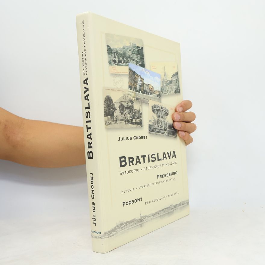 Július Cmorej Bratislava : svedectvo historických pohľadníc = Pressburg : Zeugnis historischer Ansichtskarten = Poszony : Régi Képeslapok Tanúsága