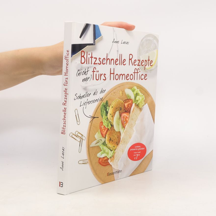 Anne Lucas Blitzschnelle Rezepte (nicht nur) fürs Homeoffice. Schneller als der Lieferservice. Einfache, leckere und gesunde Mahlzeiten, di