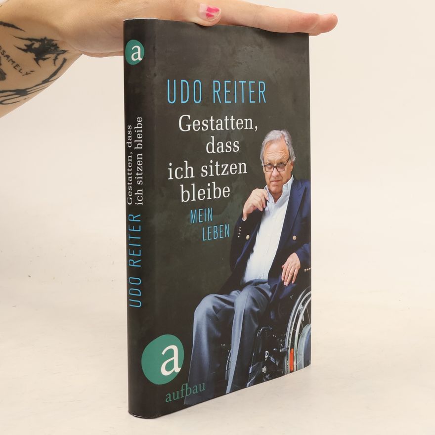 Udo Reiter Gestatten, dass ich sitzen bleibe. Mein Leben