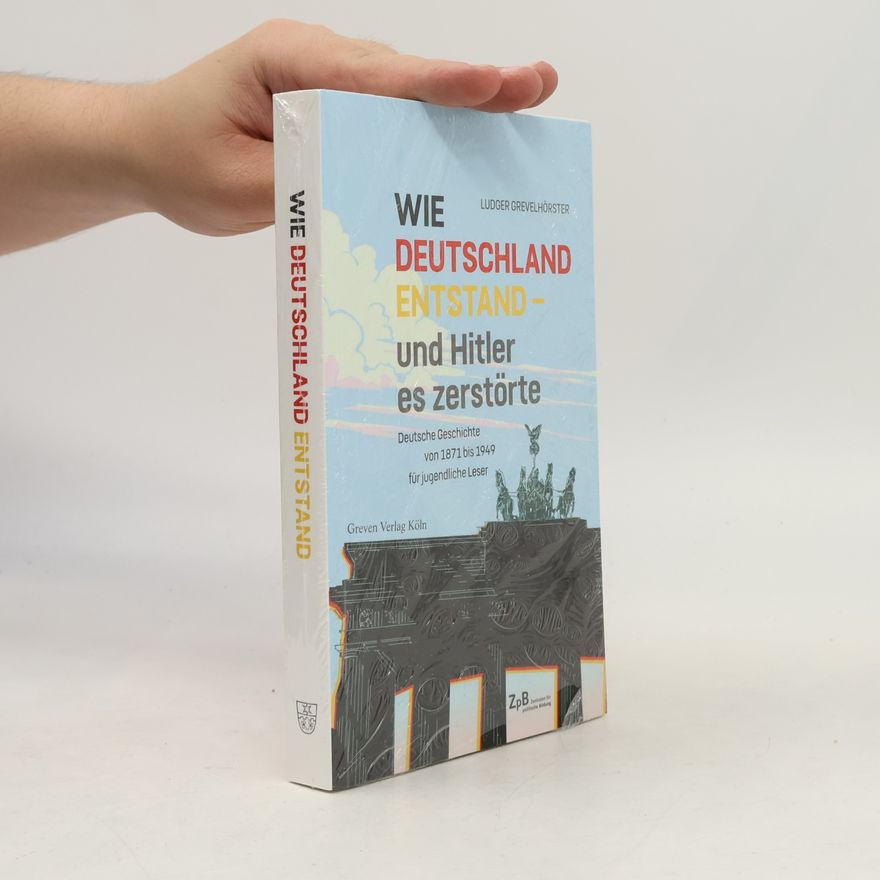 Ludger Grevelhörster Wie Deutschland entstand - und Hitler es zerstörte
